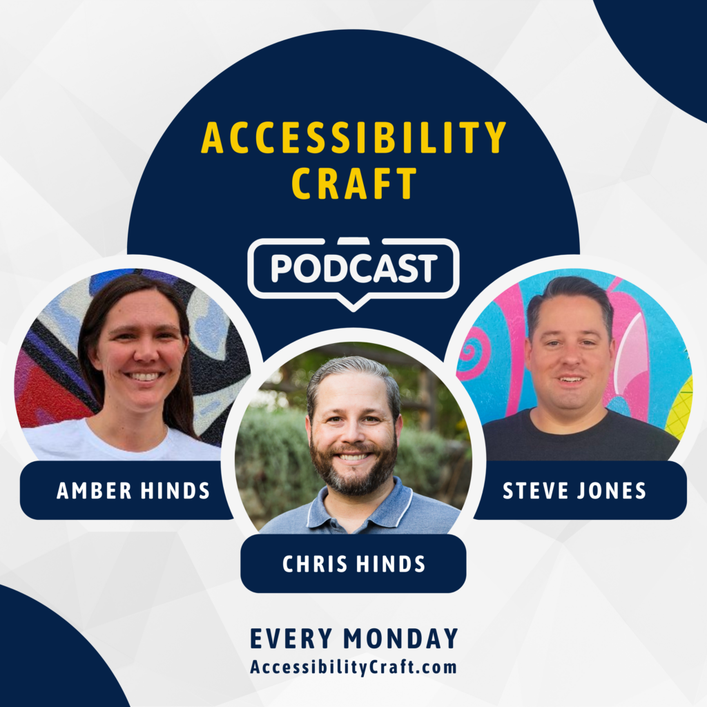 Accessibility Craft banner with photos of Amber Hinds, Chris Hinds, and Steve Jones. Episodes every Monday.